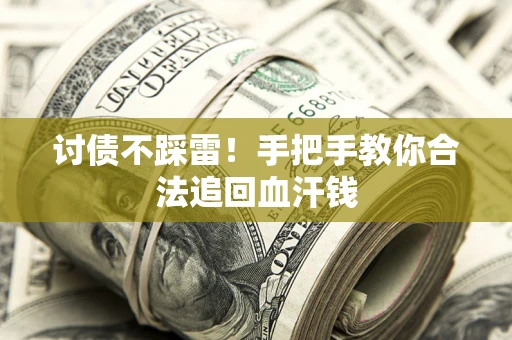 济南讨债不踩雷！手把手教你合法追回血汗钱