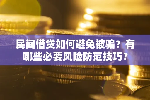 济南民间借贷如何避免被骗？有哪些必要风险防范技巧？