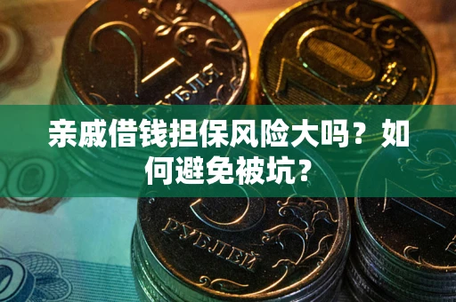 济南亲戚借钱担保风险大吗？如何避免被坑？
