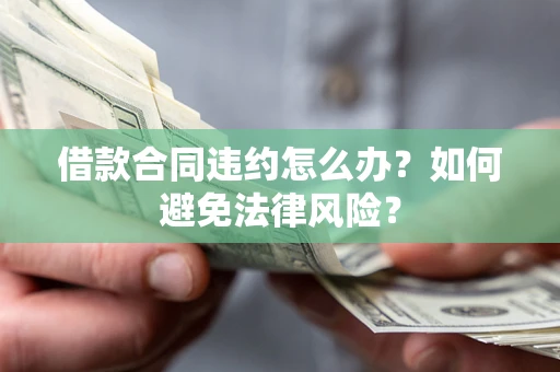 济南借款合同违约怎么办？如何避免法律风险？