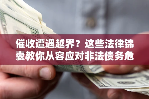 济南催收遭遇越界？这些法律锦囊教你从容应对非法债务危机