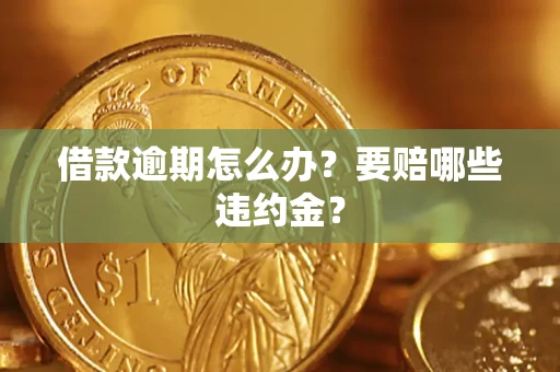 济南借款逾期怎么办？要赔哪些违约金？