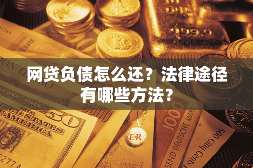 济南网贷负债怎么还？法律途径有哪些方法？