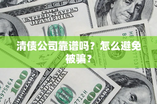 济南清债公司靠谱吗？怎么避免被骗？