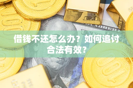 济南借钱不还怎么办？如何追讨合法有效？