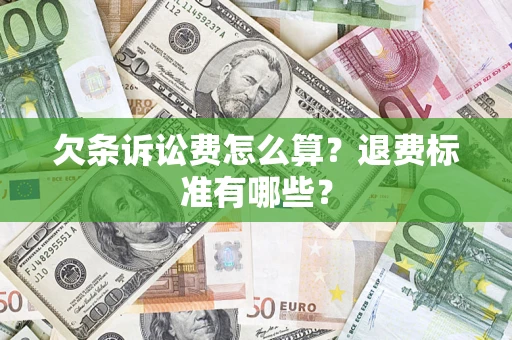 济南欠条诉讼费怎么算？退费标准有哪些？