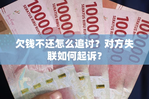 济南欠钱不还怎么追讨？对方失联如何起诉？