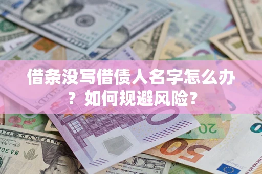济南借条没写借债人名字怎么办？如何规避风险？