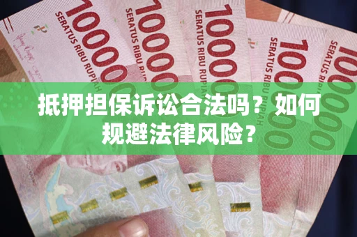 济南抵押担保诉讼合法吗？如何规避法律风险？