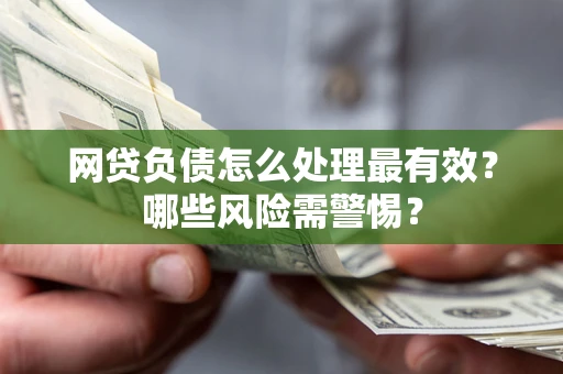 济南网贷负债怎么处理最有效？哪些风险需警惕？