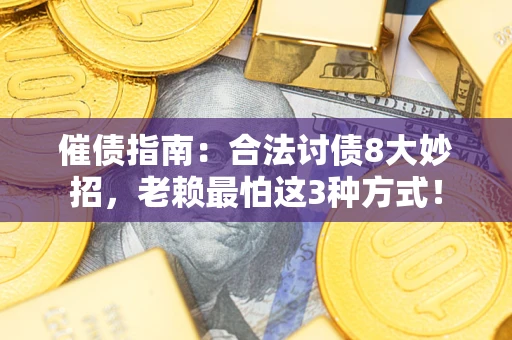 济南催债指南：合法讨债8大妙招，老赖最怕这3种方式！