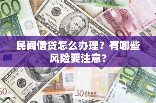 济南民间借贷怎么办理？有哪些风险要注意？