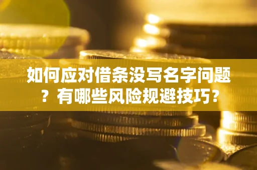 济南如何应对借条没写名字问题？有哪些风险规避技巧？