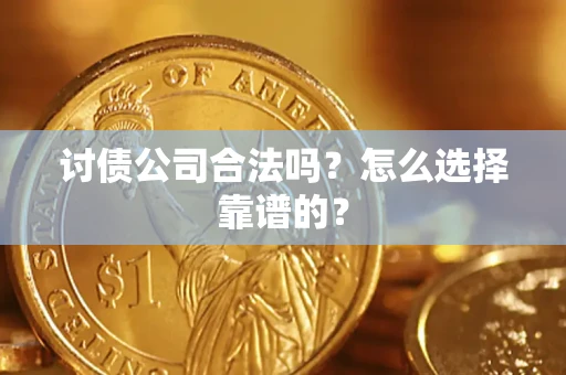 济南讨债公司合法吗？怎么选择靠谱的？