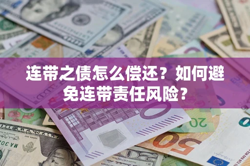 济南连带之债怎么偿还？如何避免连带责任风险？