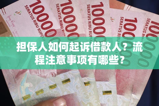 济南担保人如何起诉借款人？流程注意事项有哪些？