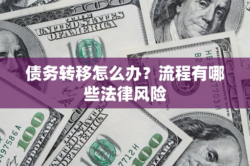 济南债务转移怎么办？流程有哪些法律风险